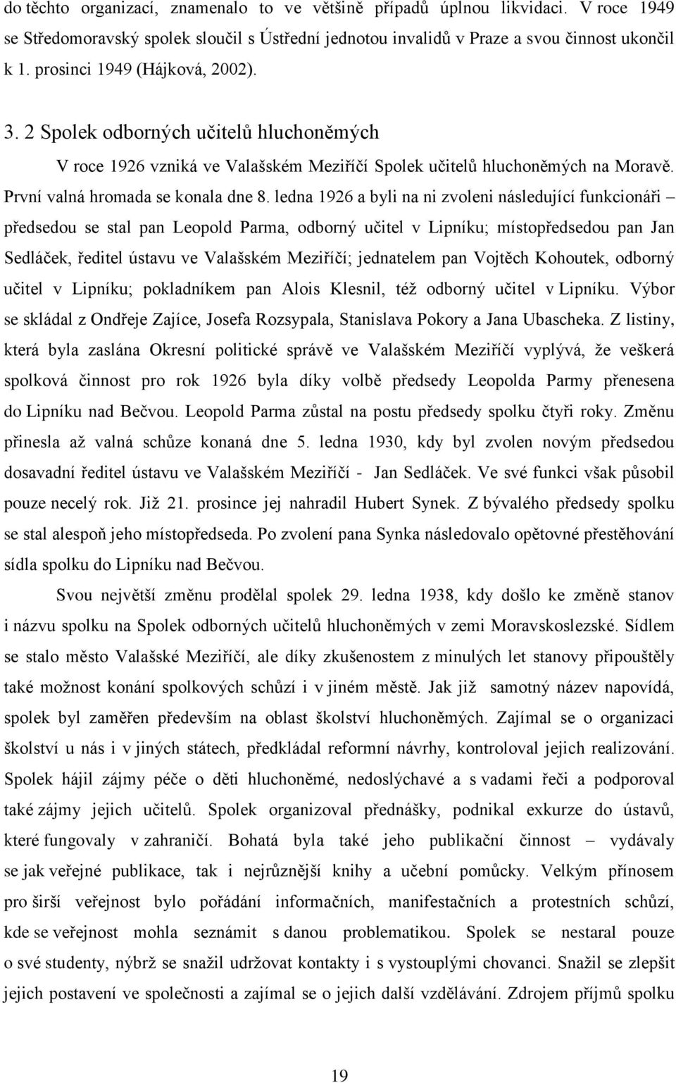 ledna 1926 a byli na ni zvoleni následující funkcionáři předsedou se stal pan Leopold Parma, odborný učitel v Lipníku; místopředsedou pan Jan Sedláček, ředitel ústavu ve Valašském Meziříčí;