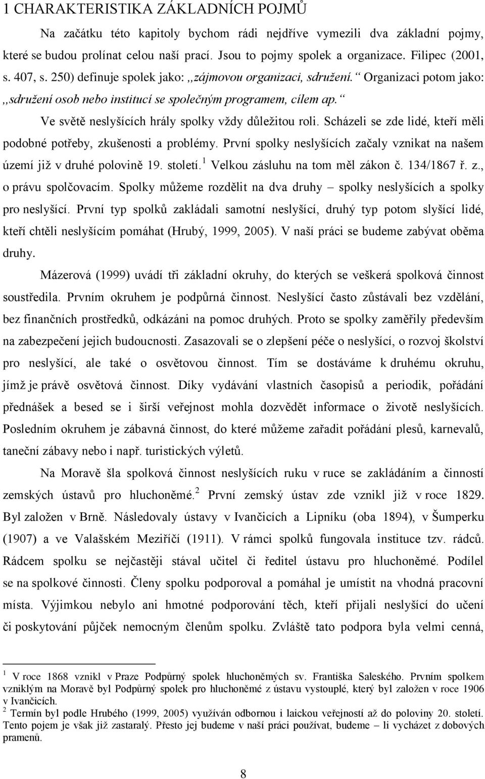 Ve světě neslyšících hrály spolky vždy důležitou roli. Scházeli se zde lidé, kteří měli podobné potřeby, zkušenosti a problémy.