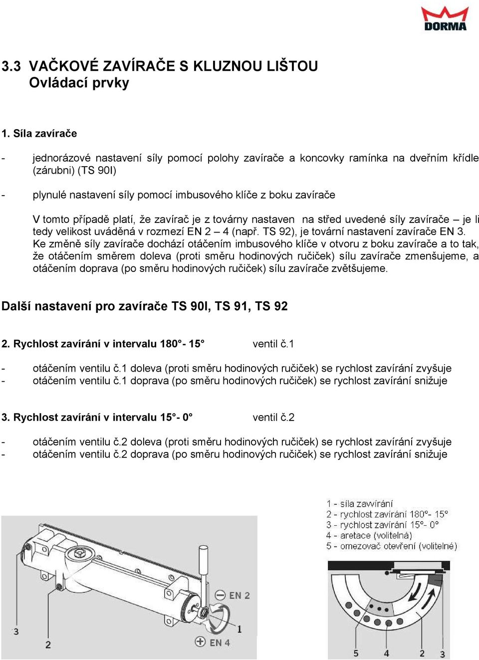 případě platí, že zavírač je z továrny nastaven na střed uvedené síly zavírače je li tedy velikost uváděná v rozmezí EN 2 4 (např. TS 92), je tovární nastavení zavírače EN 3.