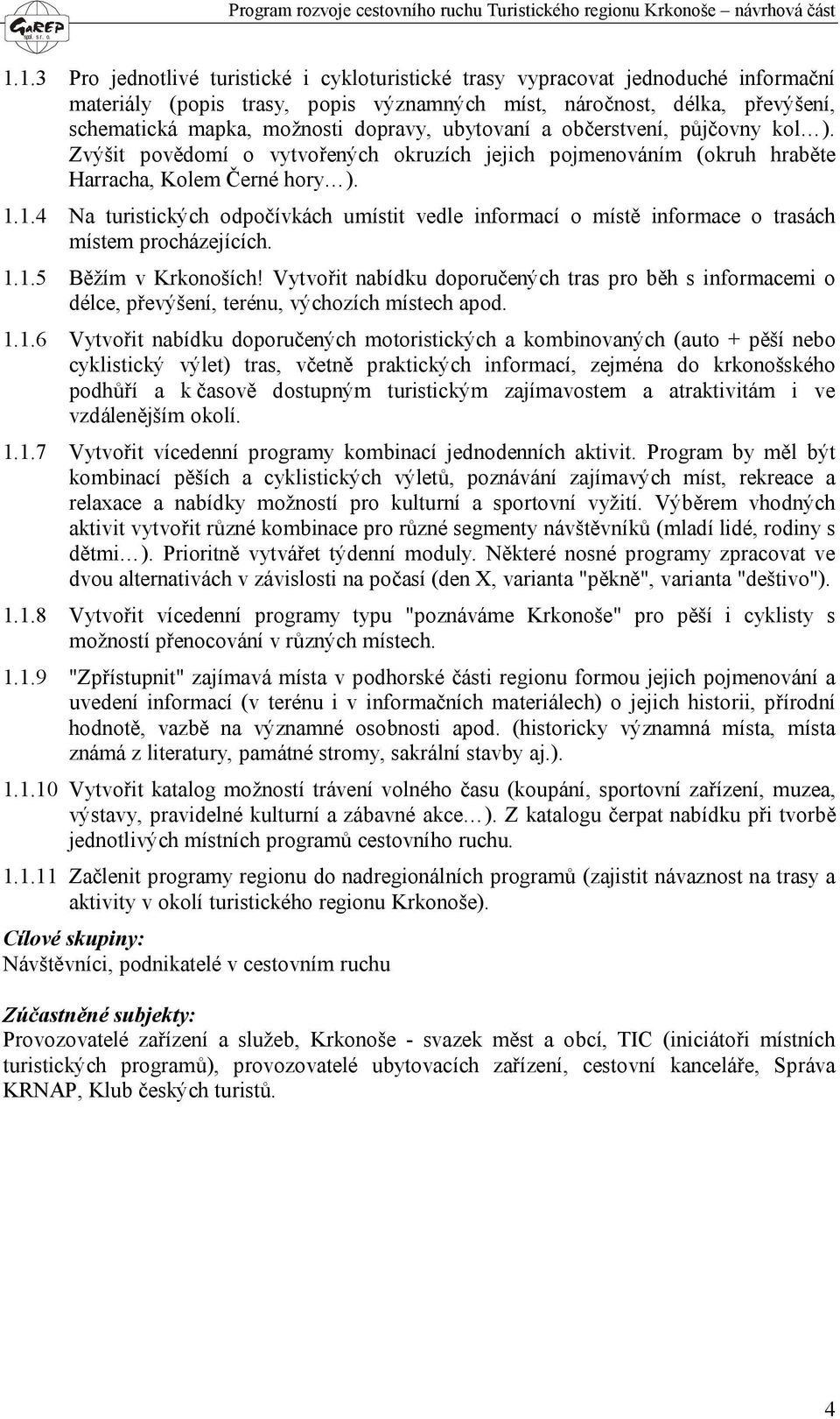 1.4 Na turistických odpočívkách umístit vedle informací o místě informace o trasách místem procházejících. 1.1.5 Běžím v Krkonoších!