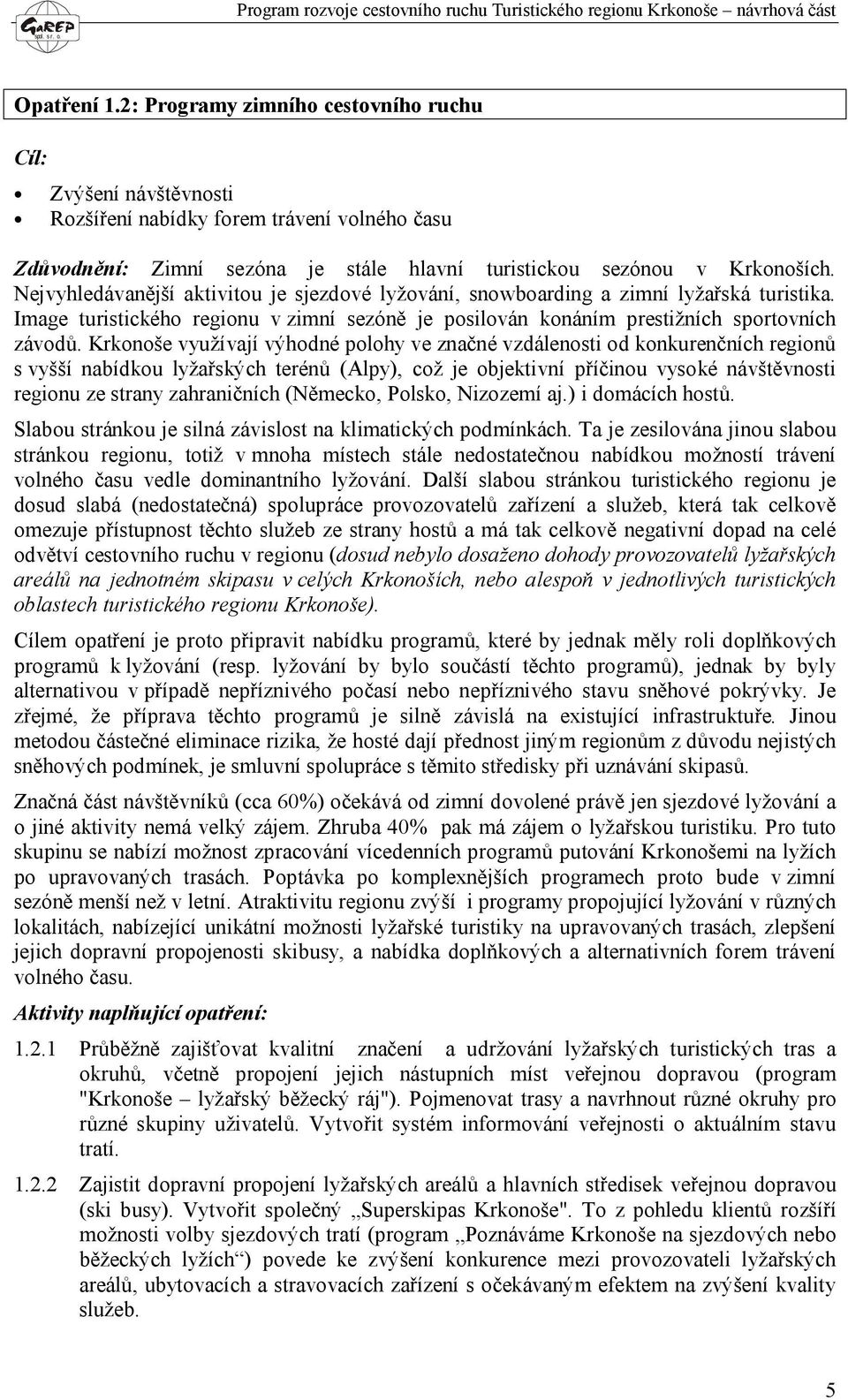 Krkonoše využívají výhodné polohy ve značné vzdálenosti od konkurenčních regionů s vyšší nabídkou lyžařských terénů (Alpy), což je objektivní příčinou vysoké návštěvnosti regionu ze strany