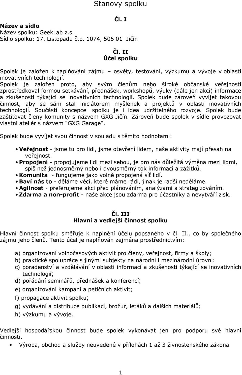 Spolek je založen proto, aby svým členům nebo široké občanské veřejnosti zprostředkoval formou setkávání, přednášek, workshopů, výuky (dále jen akcí) informace a zkušenosti týkající se inovativních