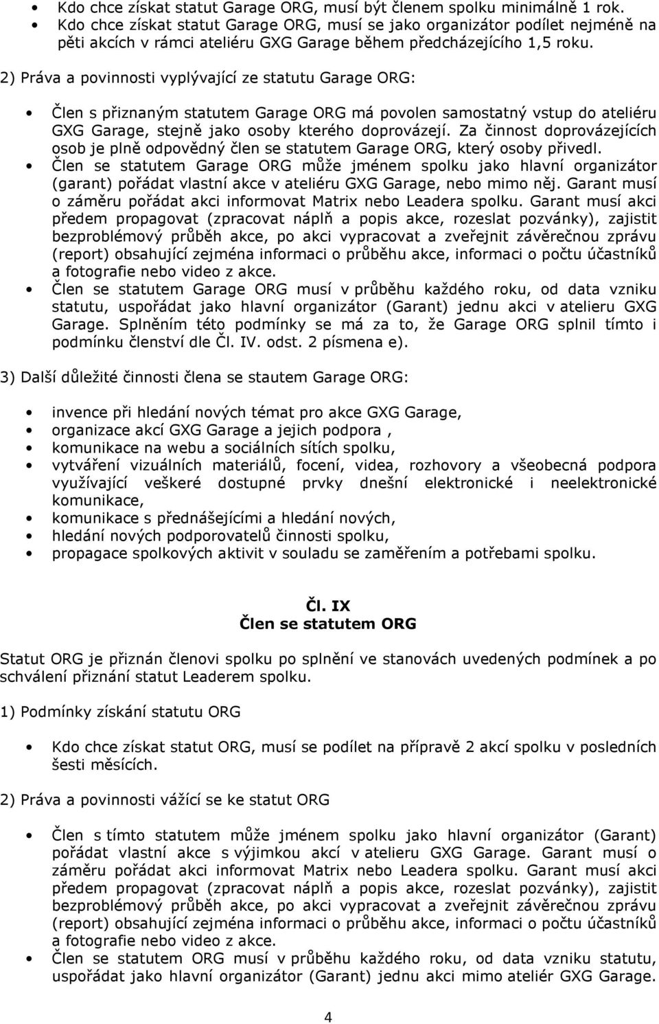 2) Práva a povinnosti vyplývající ze statutu Garage ORG: Člen s přiznaným statutem Garage ORG má povolen samostatný vstup do ateliéru GXG Garage, stejně jako osoby kterého doprovázejí.