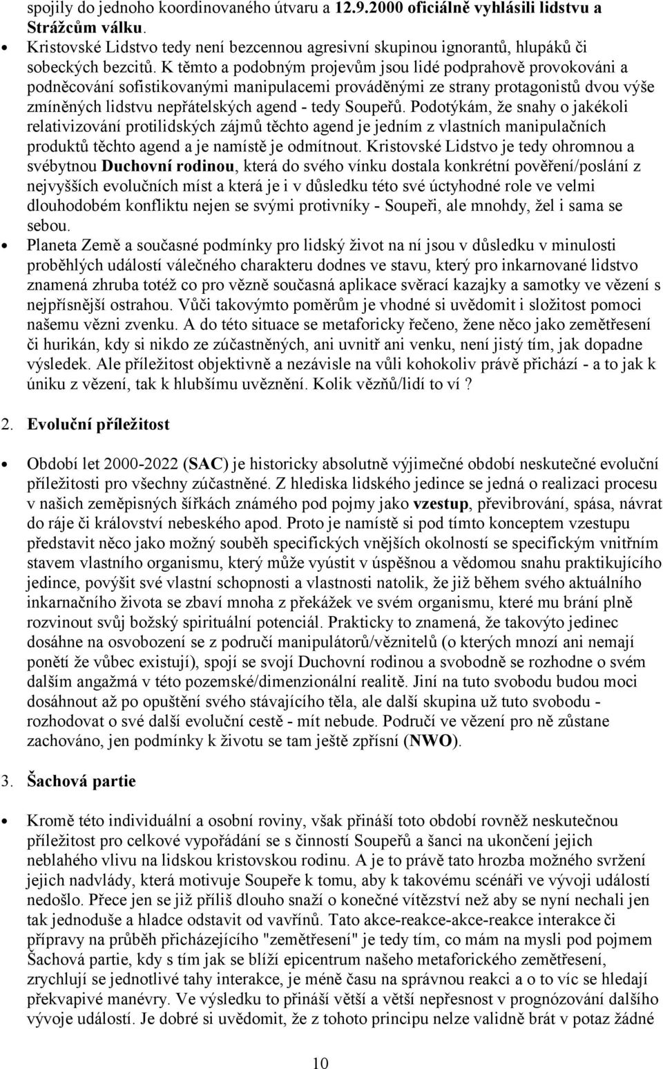 Soupeřů. Podotýkám, že snahy o jakékoli relativizování protilidských zájmů těchto agend je jedním z vlastních manipulačních produktů těchto agend a je namístě je odmítnout.