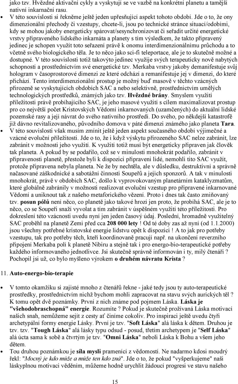 vrstvy připraveného lidského inkarnáta a planety s tím výsledkem, že takto připravený jedinec je schopen využít toto seřazení právě k onomu interdimenzionálnímu průchodu a to včetně svého