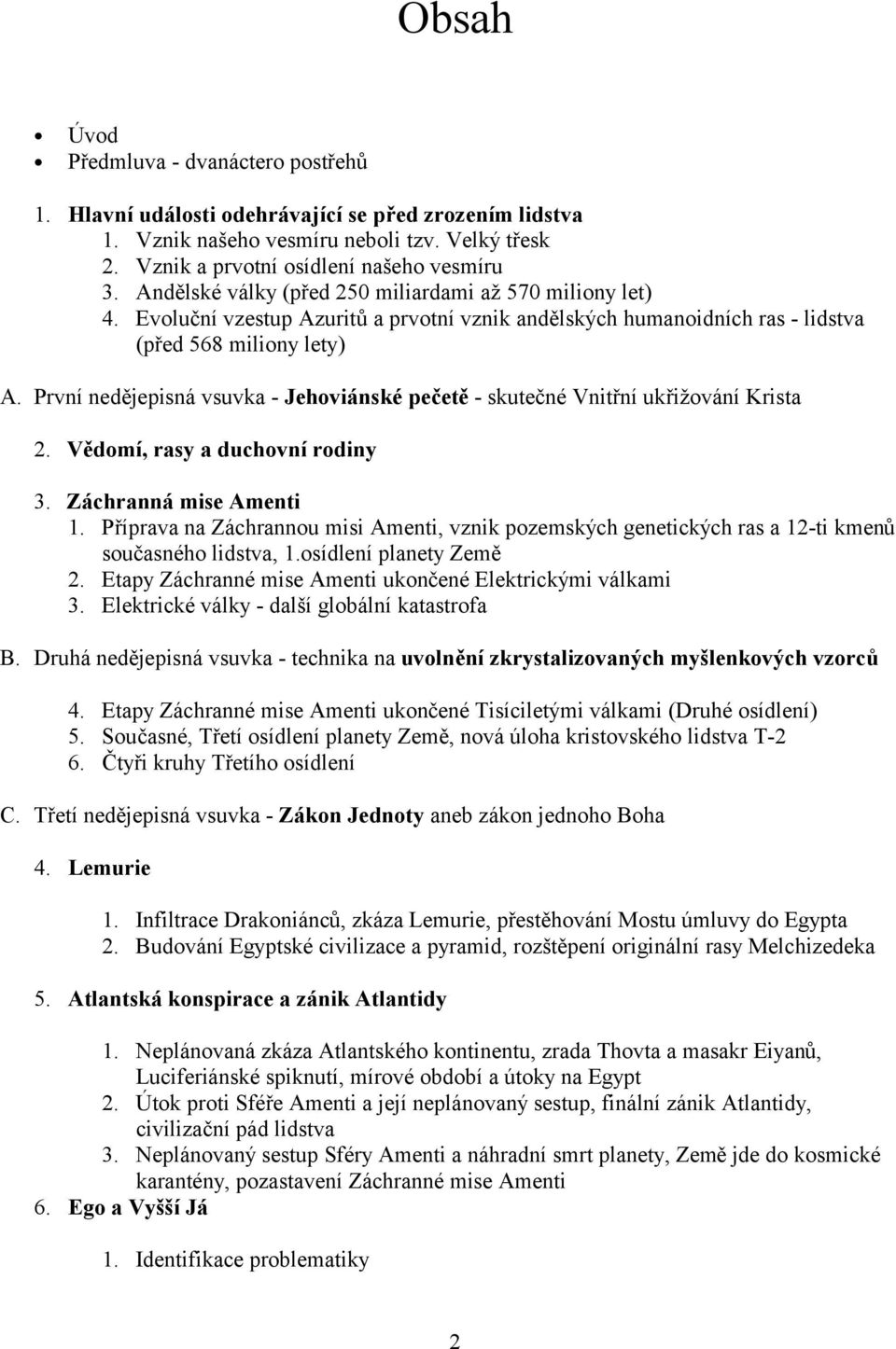 První nedějepisná vsuvka - Jehoviánské pečetě - skutečné Vnitřní ukřižování Krista 2. Vědomí, rasy a duchovní rodiny 3. Záchranná mise Amenti 1.