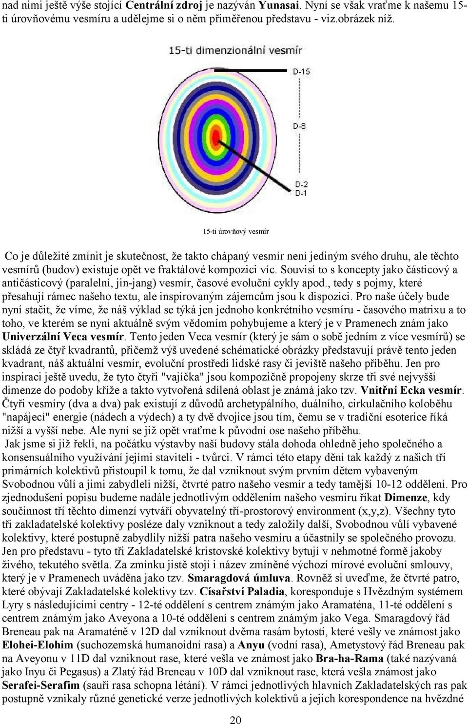 Souvisí to s koncepty jako částicový a antičásticový (paralelní, jin-jang) vesmír, časové evoluční cykly apod.