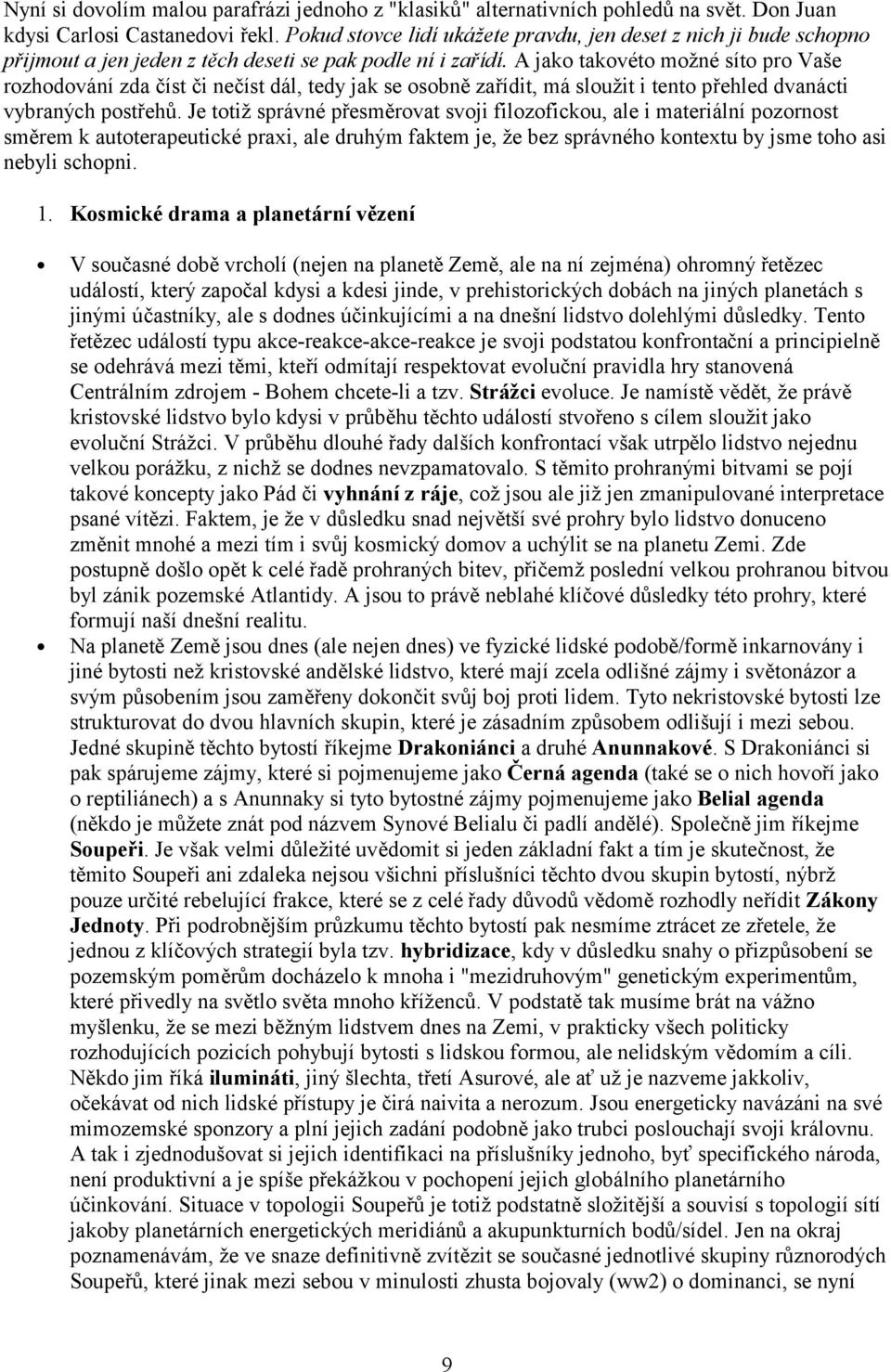 A jako takovéto možné síto pro Vaše rozhodování zda číst či nečíst dál, tedy jak se osobně zařídit, má sloužit i tento přehled dvanácti vybraných postřehů.