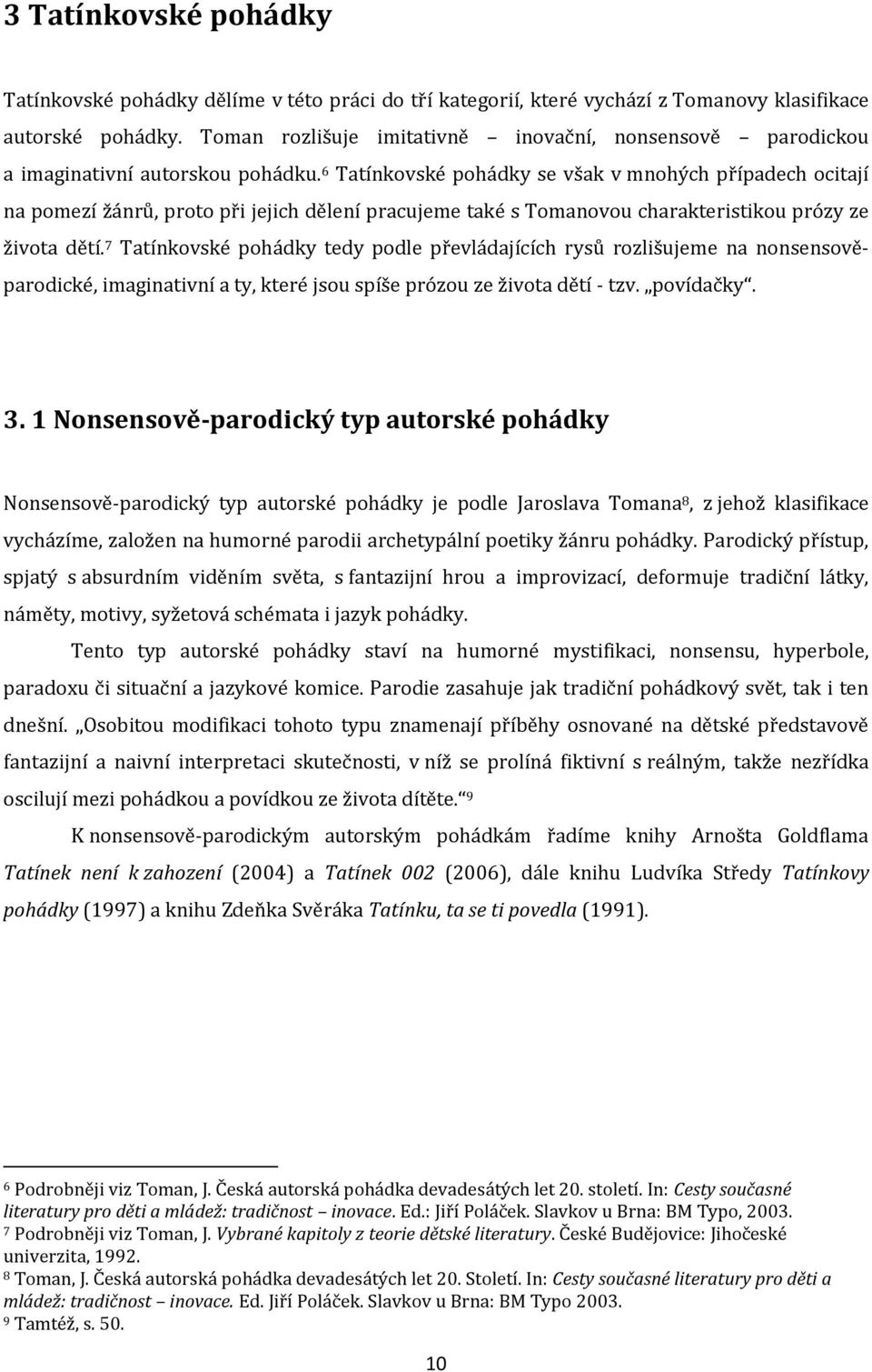 6 Tatínkovské pohádky se však v mnohých případech ocitají na pomezí žánrů, proto při jejich dělení pracujeme také s Tomanovou charakteristikou prózy ze života dětí.