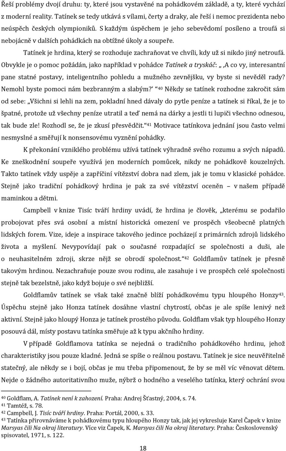 S každým úspěchem je jeho sebevědomí posíleno a troufá si nebojácně v dalších pohádkách na obtížné úkoly a soupeře.