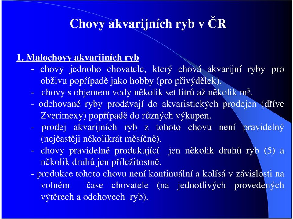 - odchované ryby prodávají do akvaristických prodejen (dříve Zverimexy) popřípadě do různých výkupen.