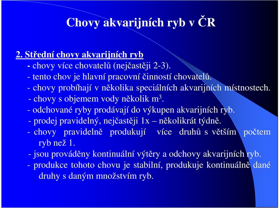 - odchované ryby prodávají do výkupen akvarijních ryb. - prodej pravidelný, nejčastěji 1x několikrát týdně.