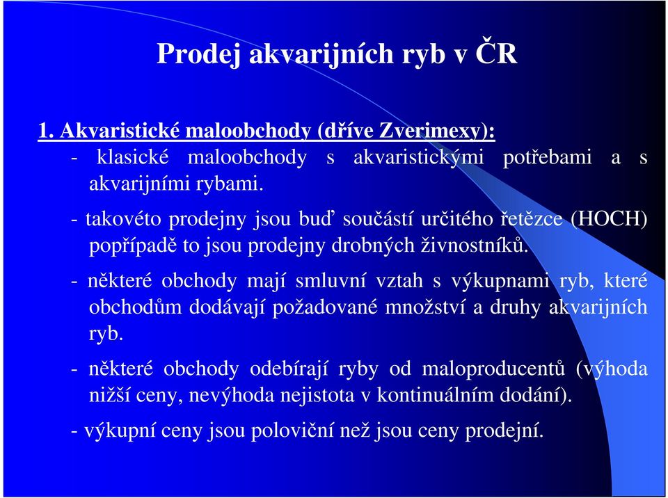 - takovéto prodejny jsou buď součástí určitého řetězce (HOCH) popřípadě to jsou prodejny drobných živnostníků.