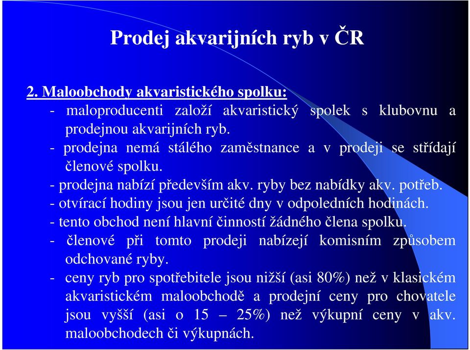 - otvírací hodiny jsou jen určité dny v odpoledních hodinách. - tento obchod není hlavní činností žádného člena spolku.