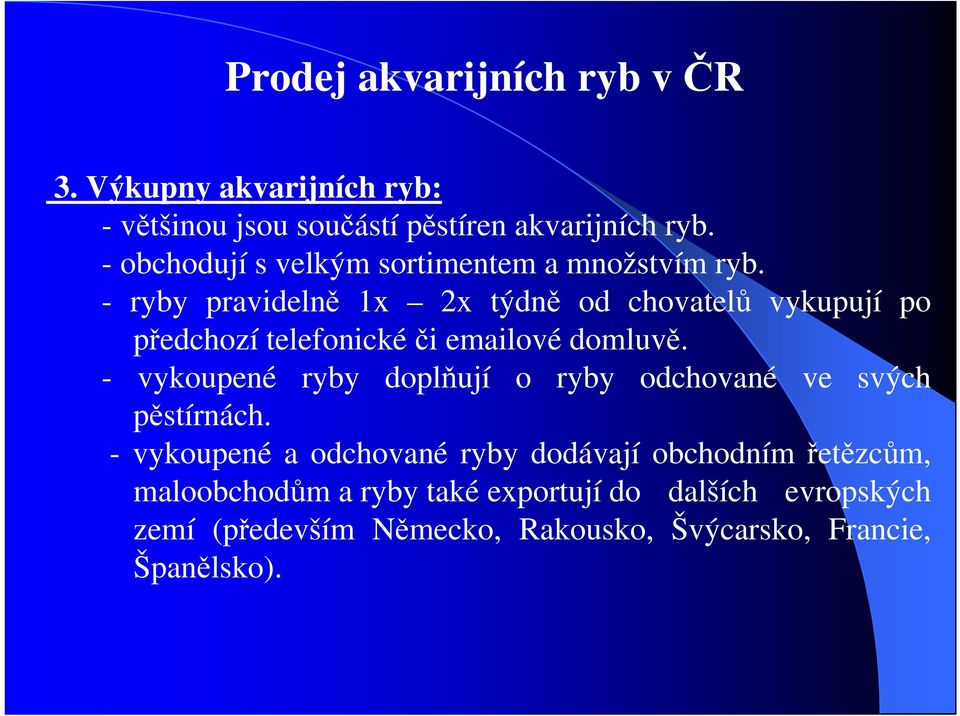 - ryby pravidelně 1x 2x týdně od chovatelů vykupují po předchozí telefonické či emailové domluvě.