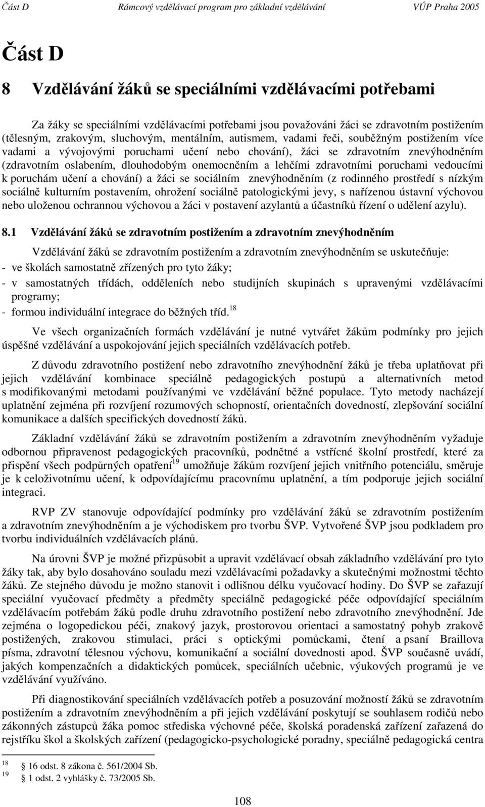 znevýhodněním (zdravotním oslabením, dlouhodobým onemocněním a lehčími zdravotními poruchami vedoucími k poruchám učení a chování) a žáci se sociálním znevýhodněním (z rodinného prostředí s nízkým