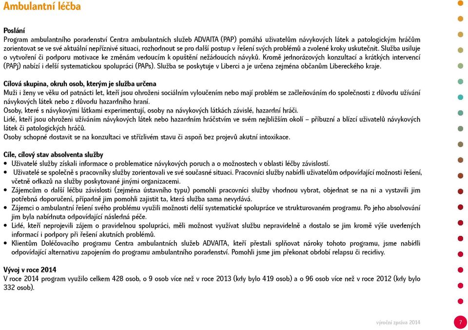 Kromě jednorázových konzultací a krátkých intervencí (PAPj) nabízí i delší systematickou spolupráci (PAPs). Služba se poskytuje v Liberci a je určena zejména občanům Libereckého kraje.