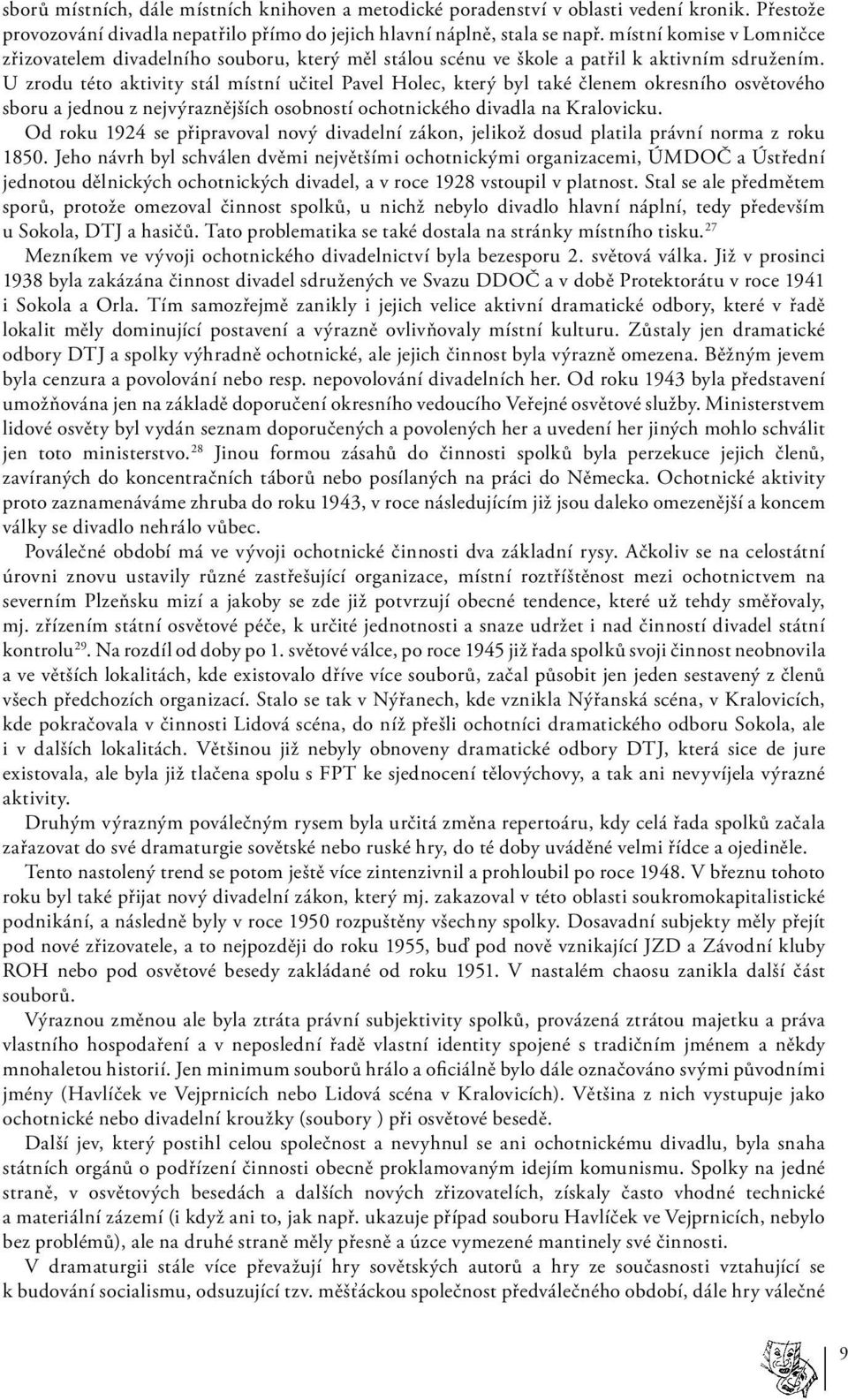 U zrodu této aktivity stál místní učitel Pavel Holec, který byl také členem okresního osvětového sboru a jednou z nejvýraznějších osobností ochotnického divadla na Kralovicku.