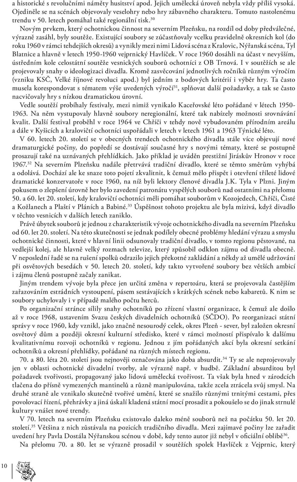 Existující soubory se zúčastňovaly vcelku pravidelně okresních kol (do roku 1960 v rámci tehdejších okresů) a vynikly mezi nimi Lidová scéna z Kralovic, Nýřanská scéna, Tyl Blatnice a hlavně v letech