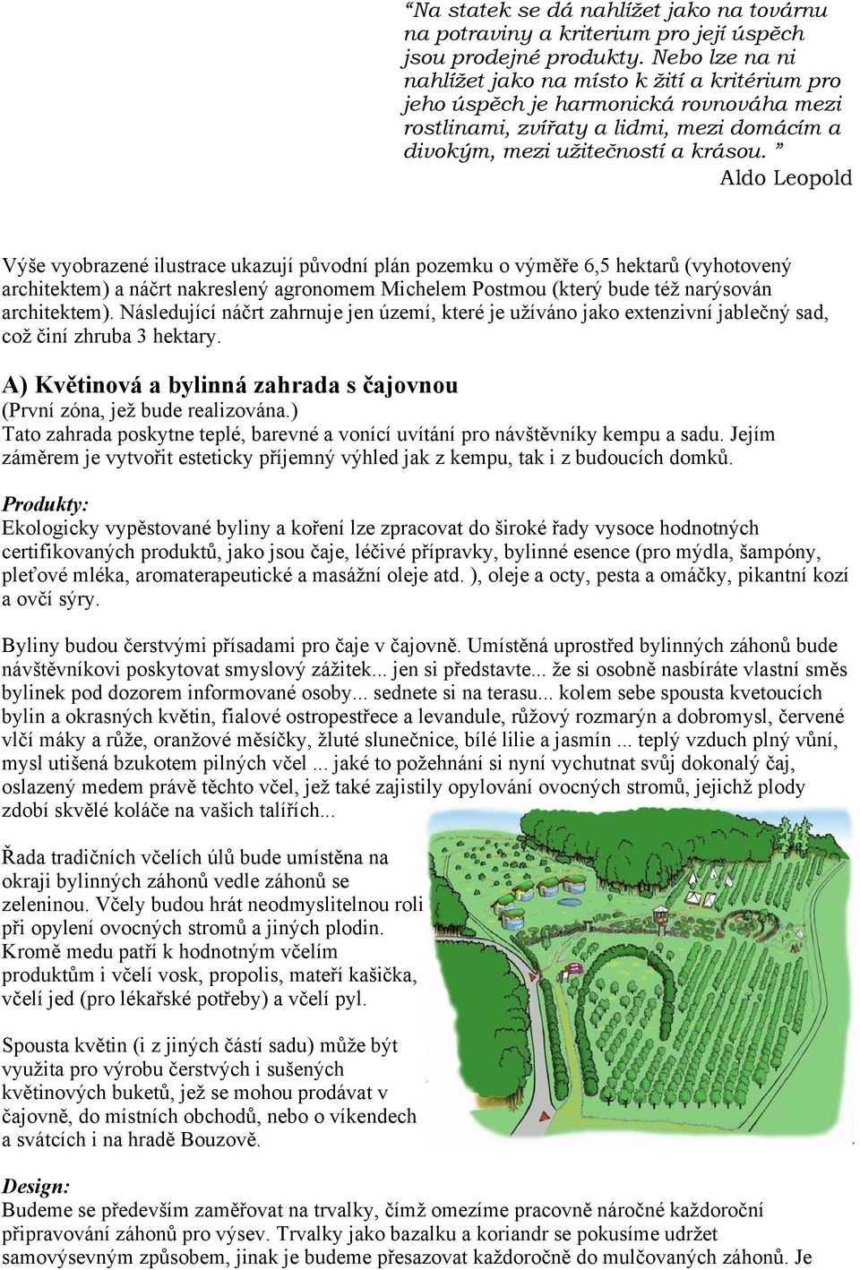 Aldo Leopold Výše vyobrazené ilustrace ukazují původní plán pozemku o výměře 6,5 hektarů (vyhotovený architektem) a náčrt nakreslený agronomem Michelem Postmou (který bude též narýsován architektem).
