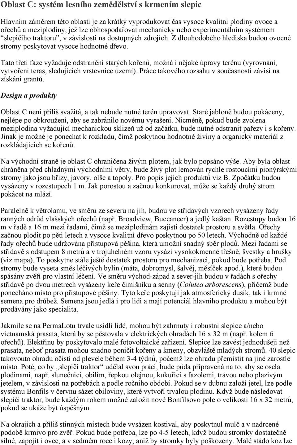 Tato třetí fáze vyžaduje odstranění starých kořenů, možná i nějaké úpravy terénu (vyrovnání, vytvoření teras, sledujících vrstevnice území).