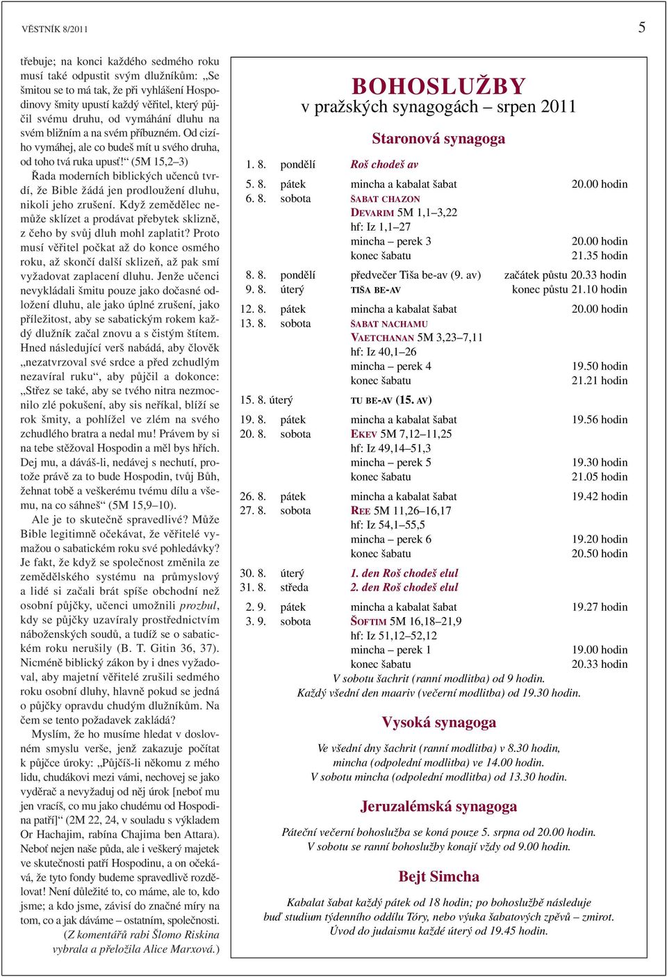 (5M 15,2 3) Řada moderních biblických učenců tvrdí, že Bible žádá jen prodloužení dluhu, nikoli jeho zrušení.