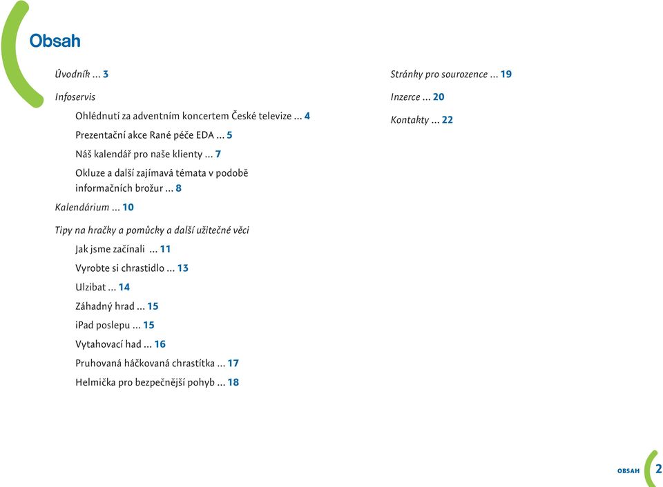 brožur 8 Kalendárium 10 Tipy na hračky a pomůcky a další užitečné věci Jak jsme začínali 11 Vyrobte si chrastidlo 13 Ulzibat