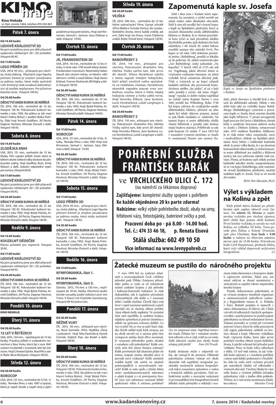 Emmet je však na takové dobrodružství až zoufale nepřipraven. Pro příznivce klasické verze. Vstupné 100 Kč. z roku 1992. Na plátno se tak vrací hlavní hrdina Bohuš v podání Bolka Polívky.