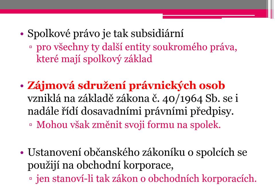 se i nadále řídí dosavadními právními předpisy. Mohou však změnit svoji formu na spolek.