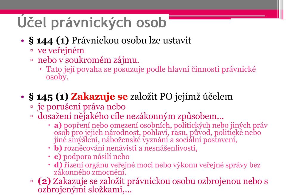 práv osob pro jejich národnost, pohlaví, rasu, původ, politické nebo jiné smýšlení, náboženské vyznání a sociální postavení, b) rozněcování nenávisti a nesnášenlivosti, c)