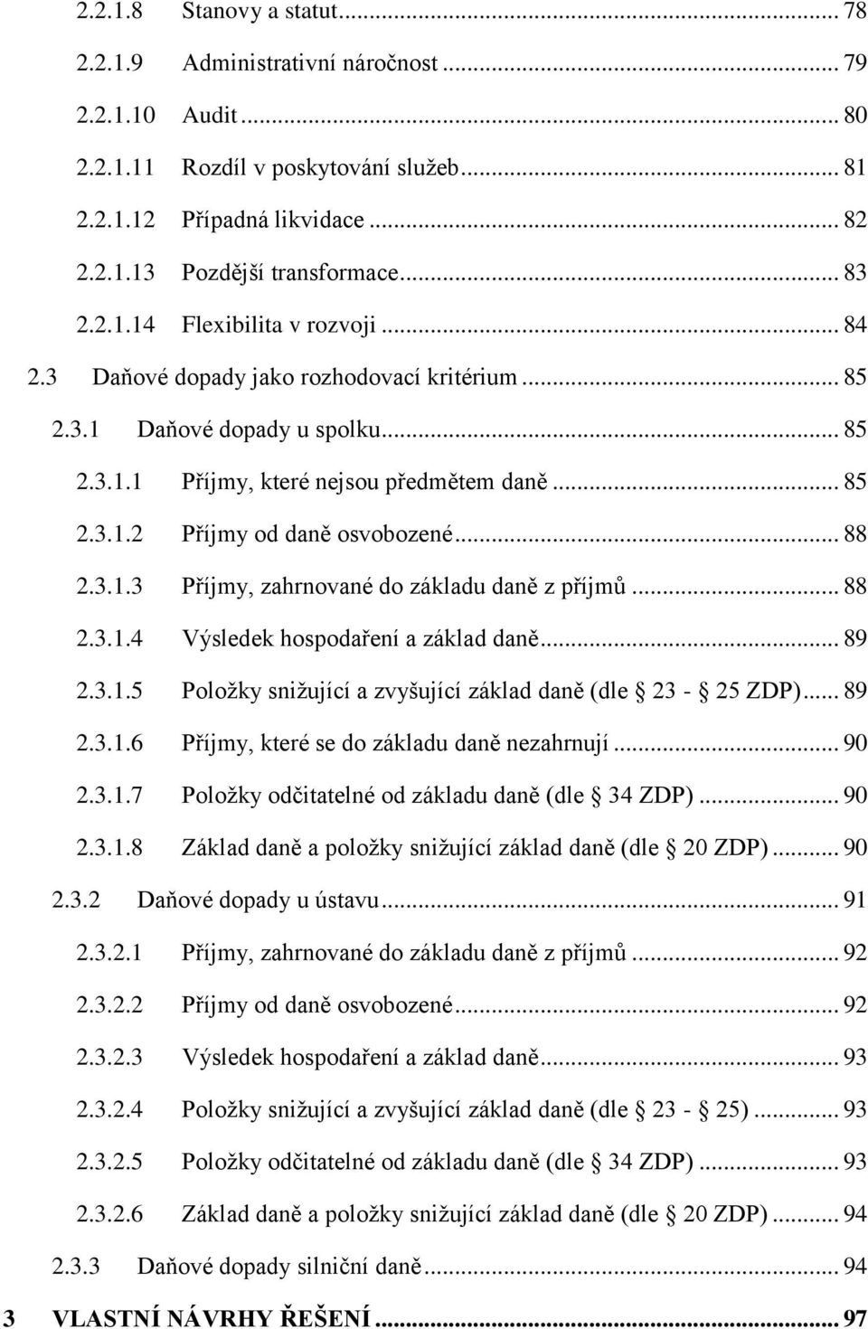 .. 88 2.3.1.3 Příjmy, zahrnované do základu daně z příjmů... 88 2.3.1.4 Výsledek hospodaření a základ daně... 89 2.3.1.5 Položky snižující a zvyšující základ daně (dle 23-25 ZDP)... 89 2.3.1.6 Příjmy, které se do základu daně nezahrnují.