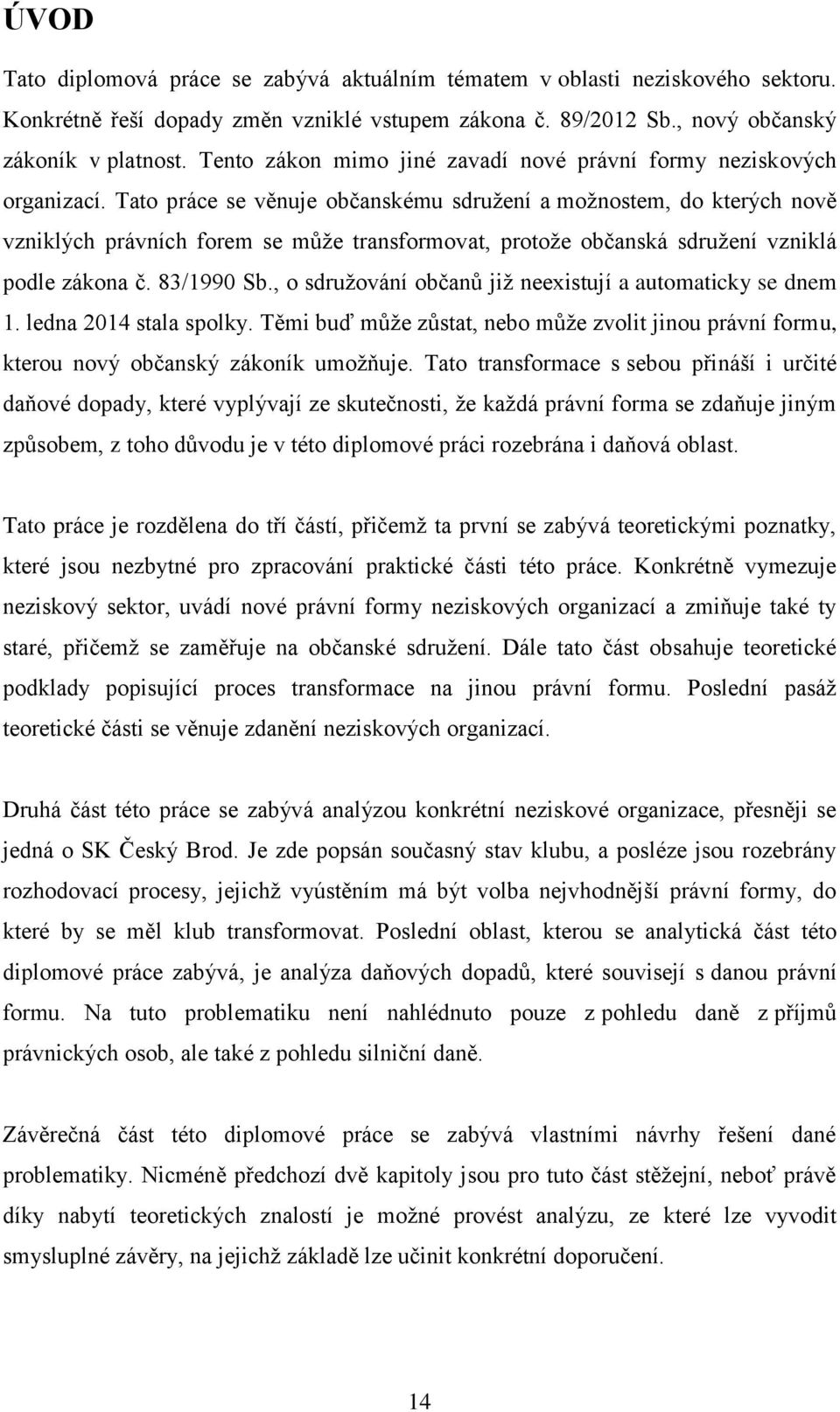 Tato práce se věnuje občanskému sdružení a možnostem, do kterých nově vzniklých právních forem se může transformovat, protože občanská sdružení vzniklá podle zákona č. 83/1990 Sb.