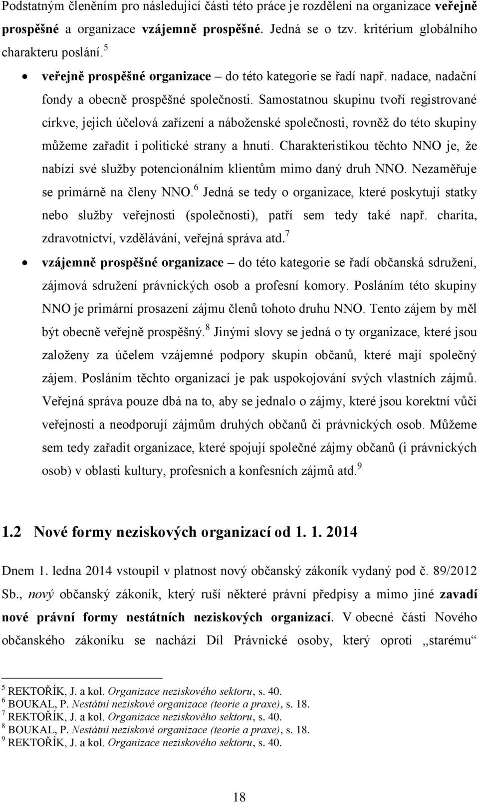 Samostatnou skupinu tvoří registrované církve, jejich účelová zařízení a náboženské společnosti, rovněž do této skupiny můžeme zařadit i politické strany a hnutí.