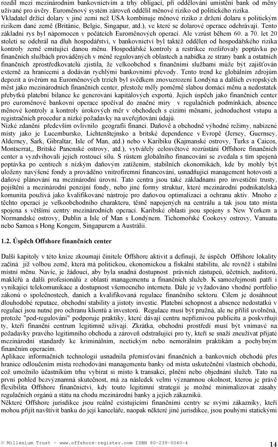 Tento základní rys byl nápomocen v počátcích Euroměnových operací. Ale vzrůst během 60. a 70.