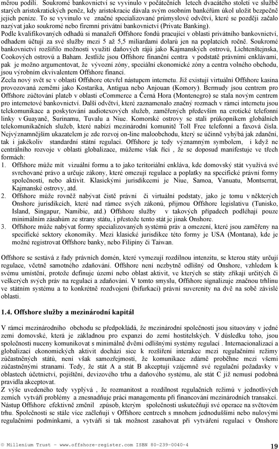 To se vyvinulo ve značné specializované průmyslové odvětví, které se později začalo nazývat jako soukromé nebo firemní privátní bankovnictví (Private Banking).