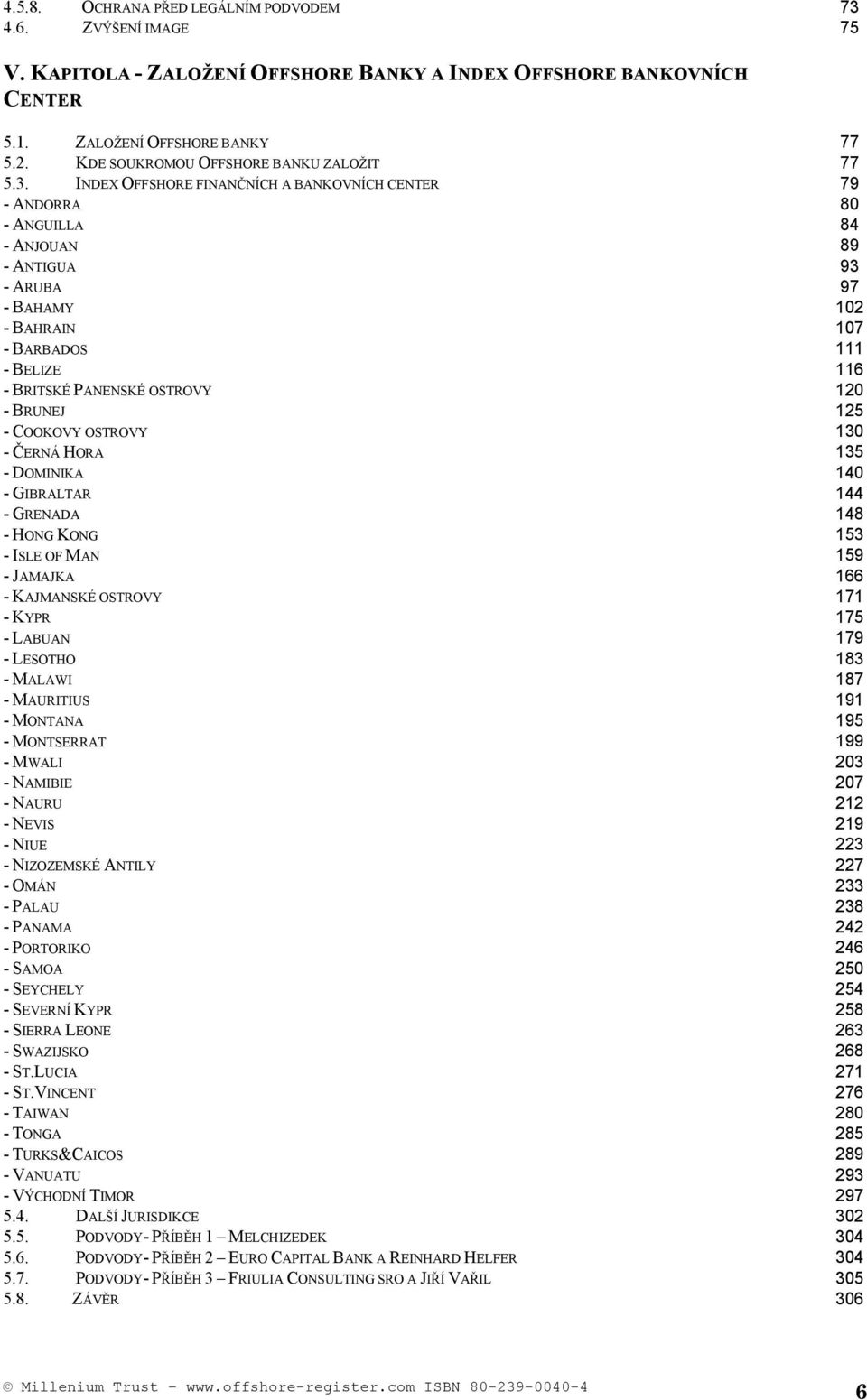 INDEX OFFSHORE FINANČNÍCH A BANKOVNÍCH CENTER 79 - ANDORRA 80 - ANGUILLA 84 - ANJOUAN 89 - ANTIGUA 93 - ARUBA 97 - BAHAMY 102 - BAHRAIN 107 - BARBADOS 111 - BELIZE 116 - BRITSKÉ PANENSKÉ OSTROVY 120