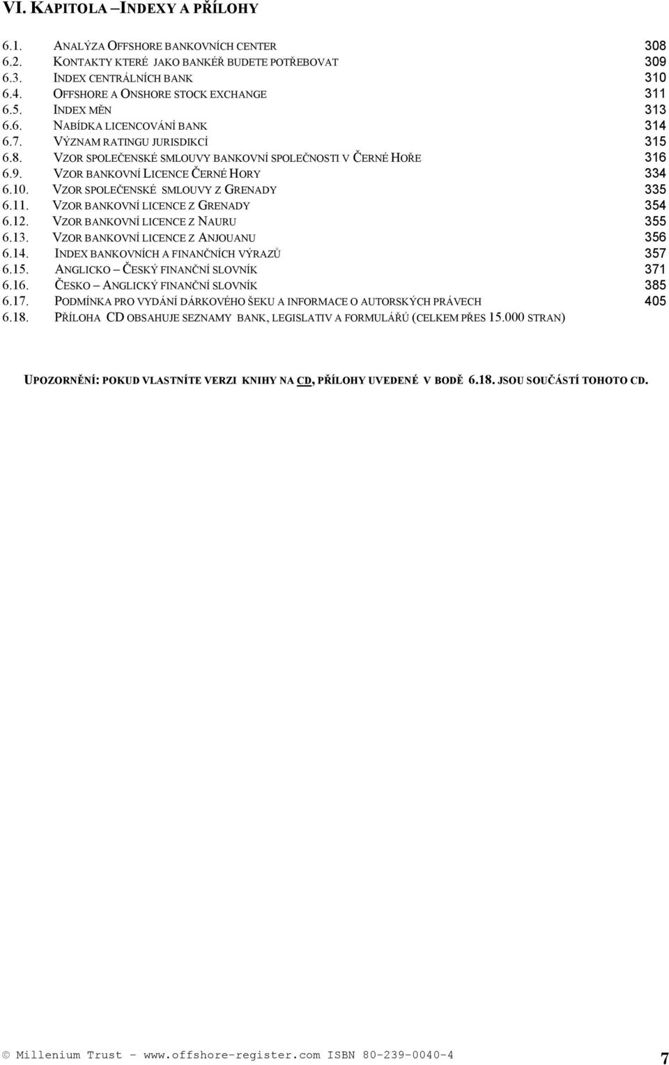 VZOR BANKOVNÍ LICENCE ČERNÉ HORY 334 6.10. VZOR SPOLEČENSKÉ SMLOUVY Z GRENADY 335 6.11. VZOR BANKOVNÍ LICENCE Z GRENADY 354 6.12. VZOR BANKOVNÍ LICENCE Z NAURU 355 6.13.