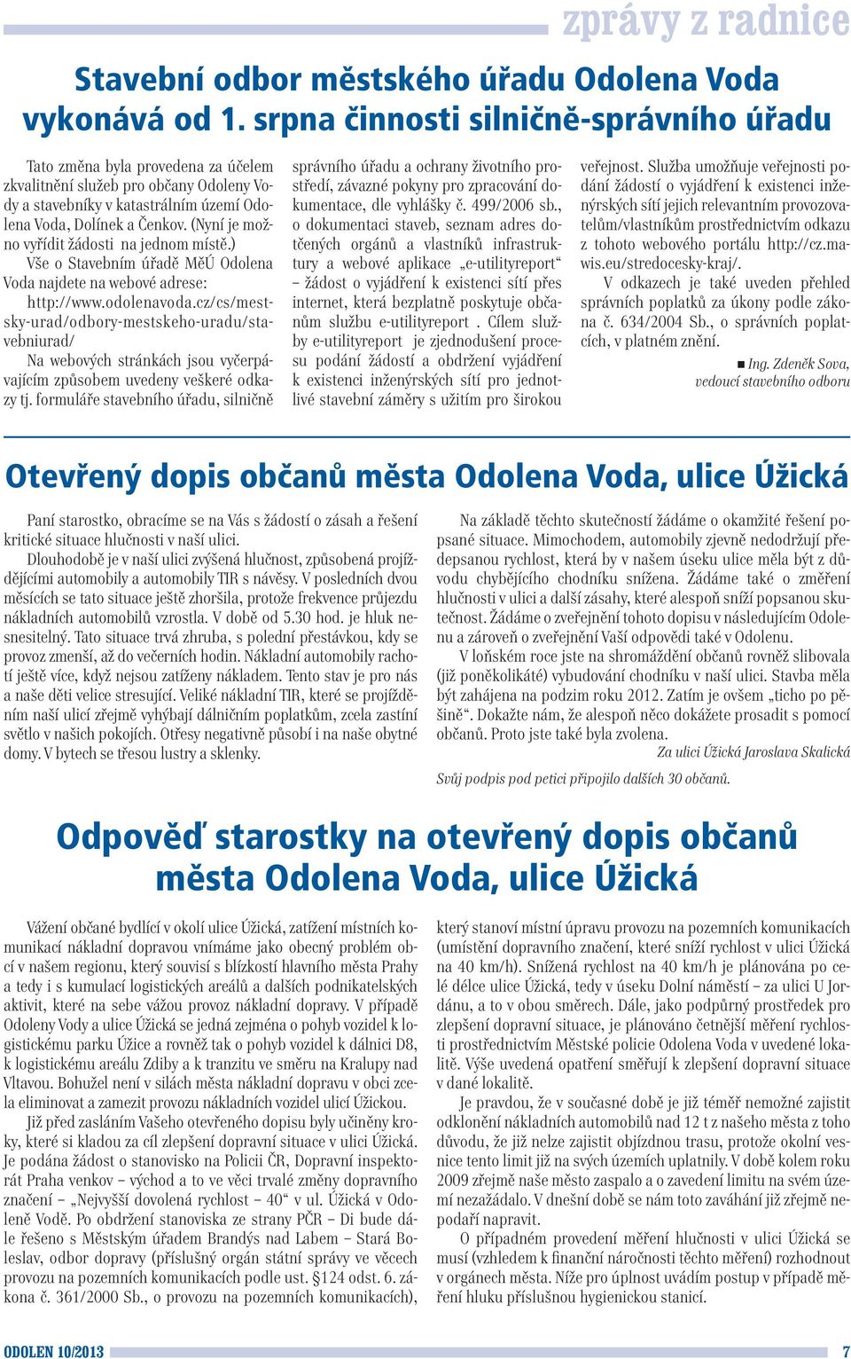 (Nyní je možno vyřídit žádosti na jednom místě.) Vše o Stavebním úřadě MěÚ Odolena Voda najdete na webové adrese: http://www.odolenavoda.