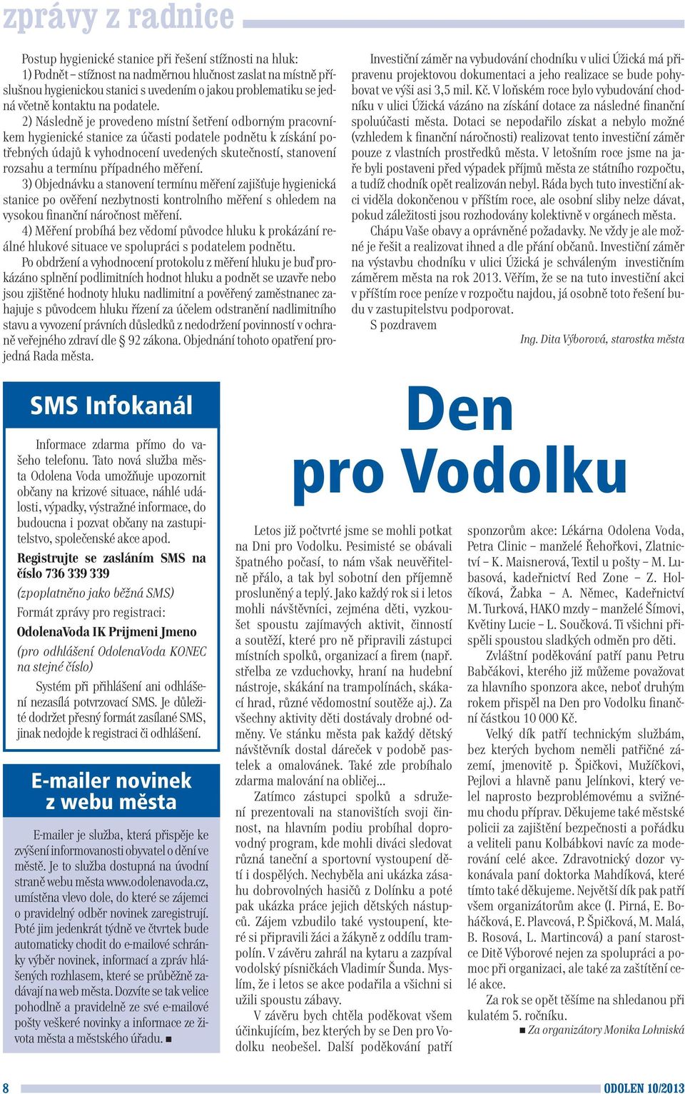 2) Následně je provedeno místní šetření odborným pracovníkem hygienické stanice za účasti podatele podnětu k získání potřebných údajů k vyhodnocení uvedených skutečností, stanovení rozsahu a termínu