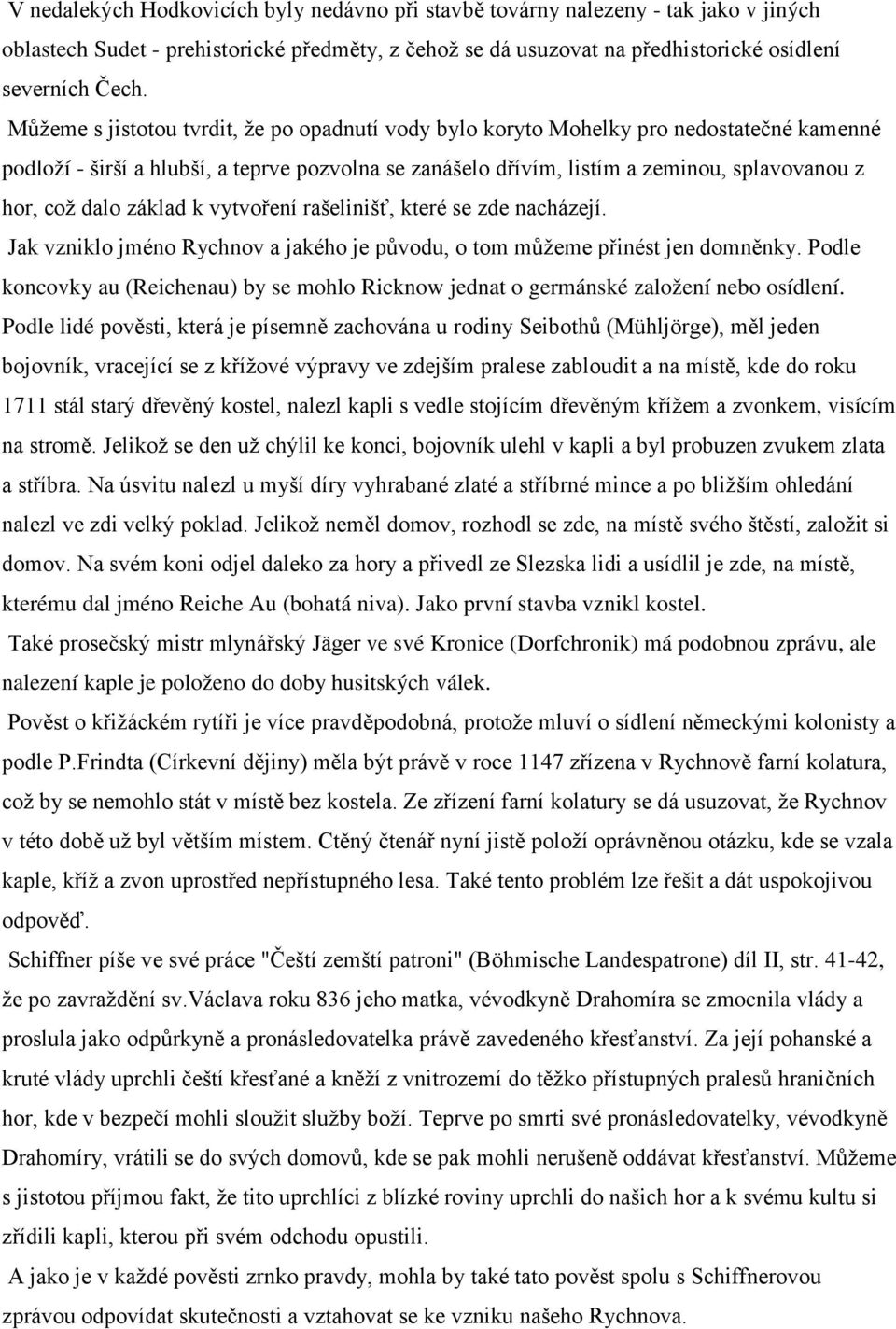 dalo základ k vytvoření rašelinišť, které se zde nacházejí. Jak vzniklo jméno Rychnov a jakého je původu, o tom můžeme přinést jen domněnky.