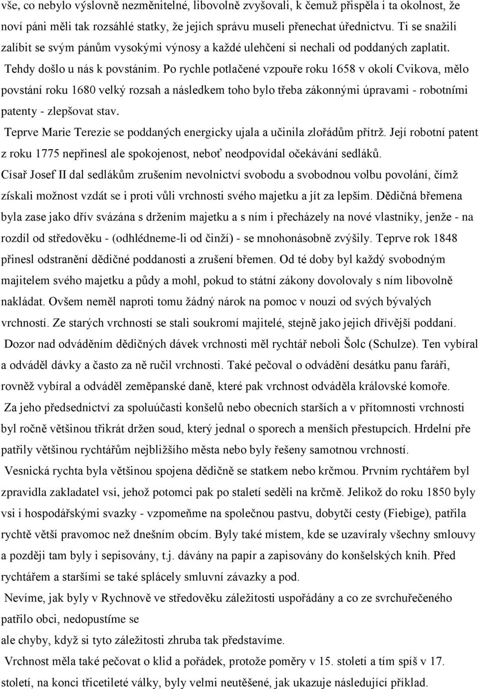 Po rychle potlačené vzpouře roku 1658 v okolí Cvikova, mělo povstání roku 1680 velký rozsah a následkem toho bylo třeba zákonnými úpravami - robotními patenty - zlepšovat stav.