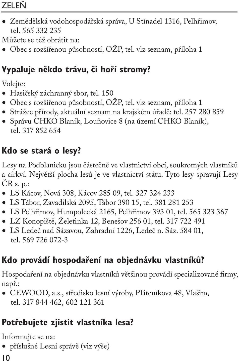 viz seznam, příloha 1 Strážce přírody, aktuální seznam na krajském úřadě: tel. 257 280 859 Správu CHKO Blaník, Louňovice 8 (na území CHKO Blaník), tel. 317 852 654 Kdo se stará o lesy?