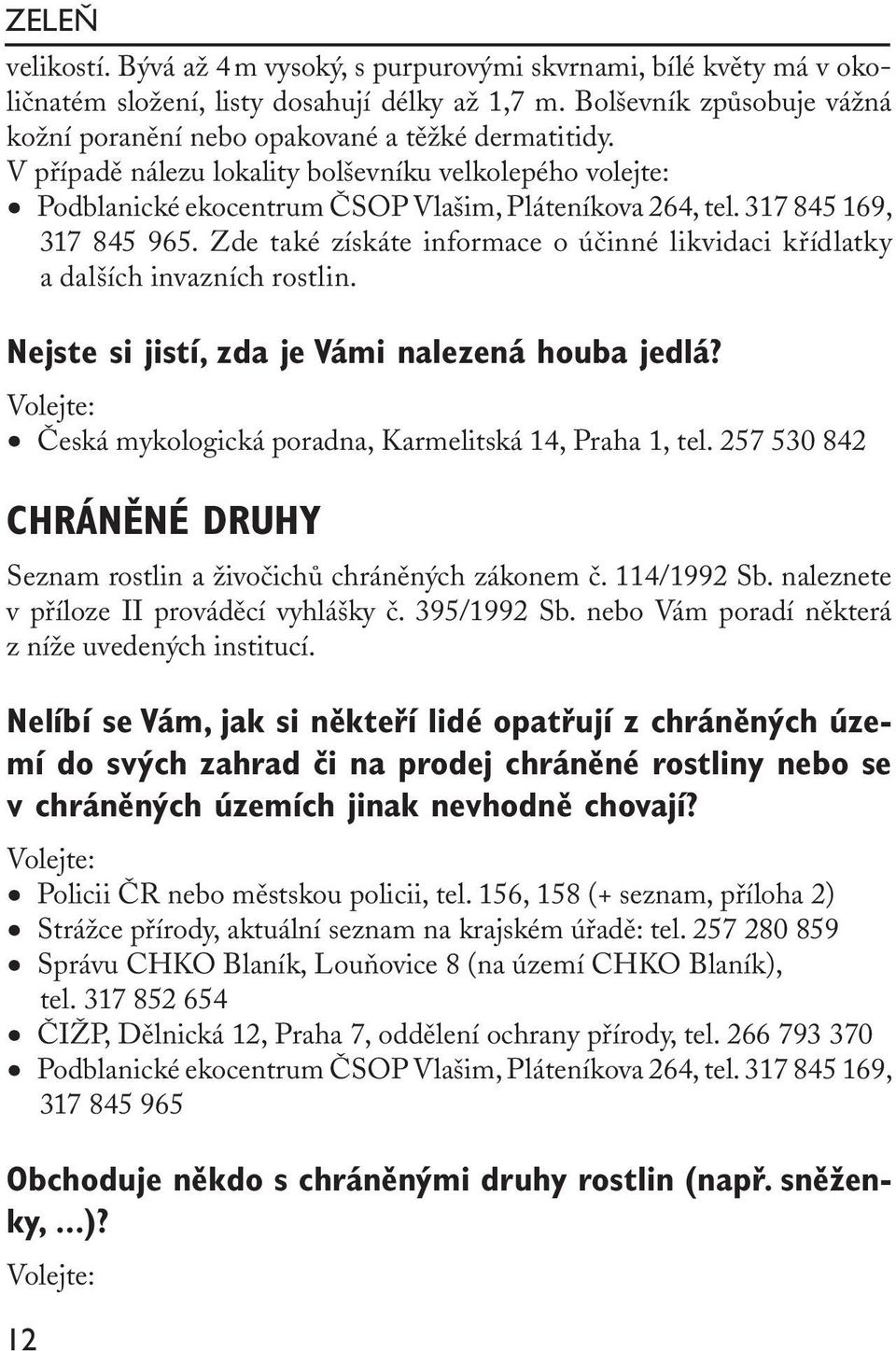 317 845 169, 317 845 965. Zde také získáte informace o účinné likvidaci křídlatky a dalších invazních rostlin. Nejste si jistí, zda je Vámi nalezená houba jedlá?