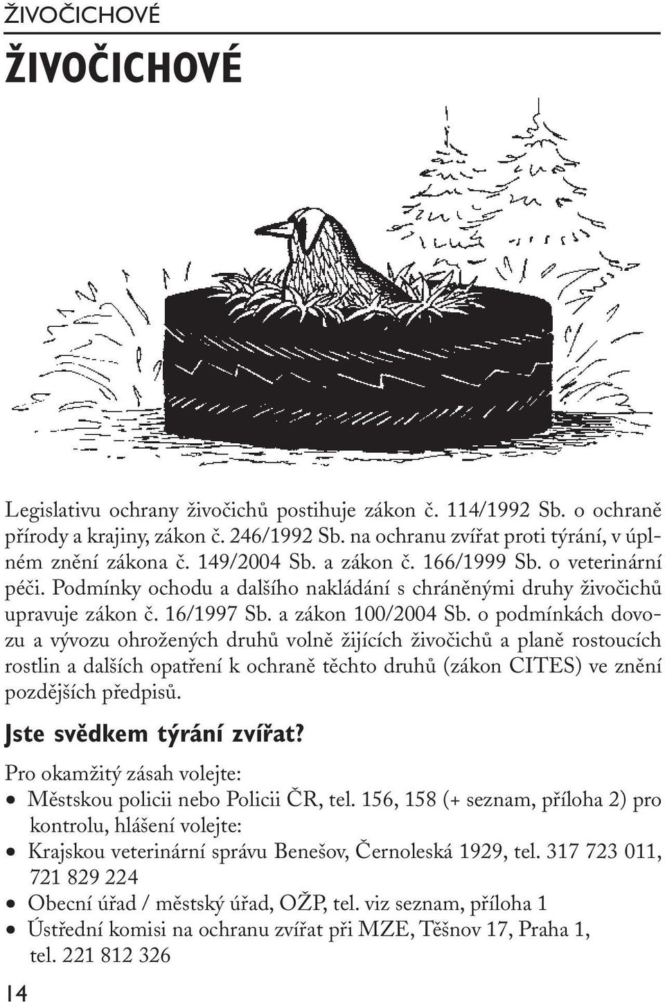 o podmínkách dovozu a vývozu ohrožených druhů volně žijících živočichů a planě rostoucích rostlin a dalších opatření k ochraně těchto druhů (zákon CITES) ve znění pozdějších předpisů.