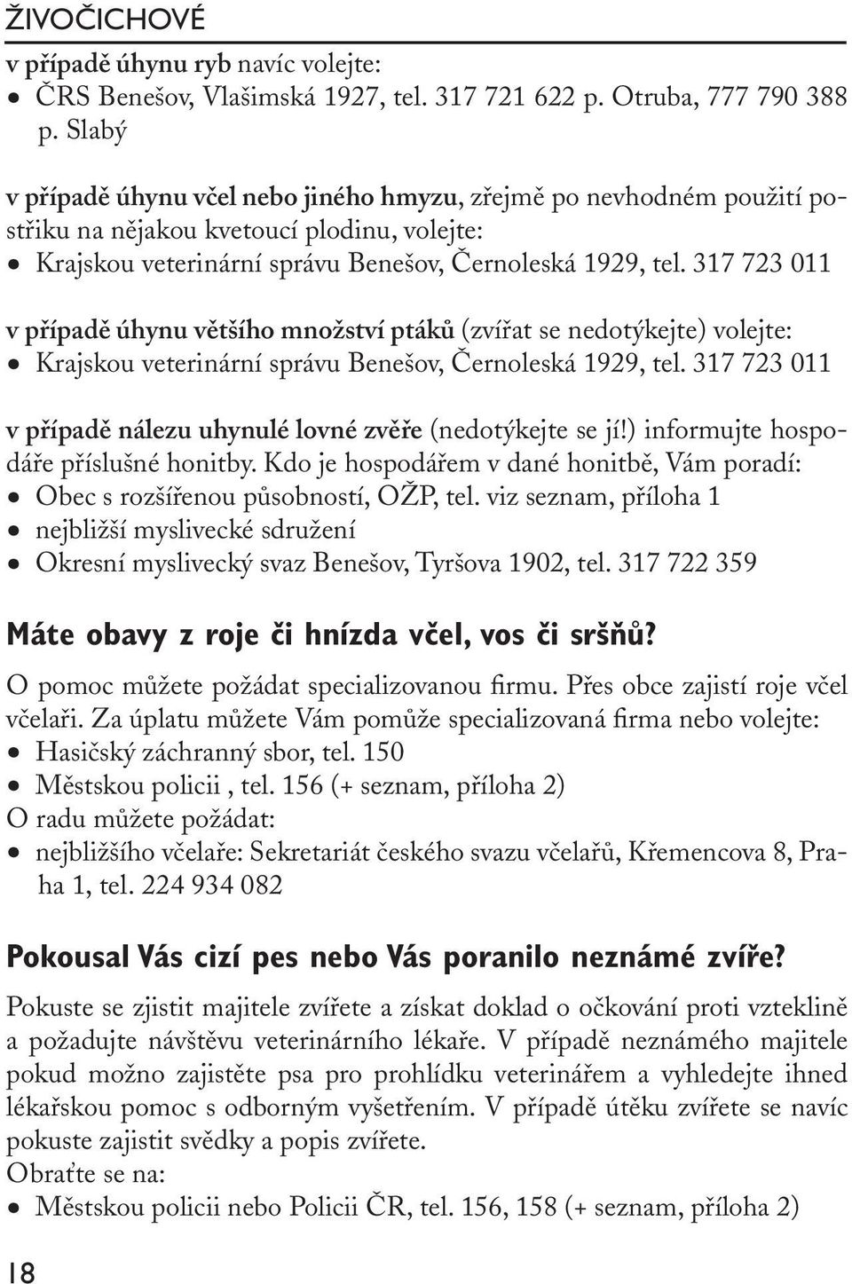 317 723 011 v případě úhynu většího množství ptáků (zvířat se nedotýkejte) volejte: Krajskou veterinární správu Benešov, Černoleská 1929, tel.