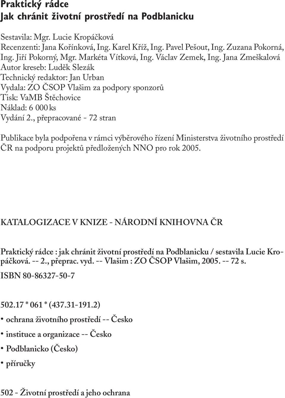 Jana Zmeškalová Autor kreseb: Luděk Slezák Technický redaktor: Jan Urban Vydala: ZO ČSOP Vlašim za podpory sponzorů Tisk: VaMB Štěchovice Náklad: 6 000 ks Vydání 2.