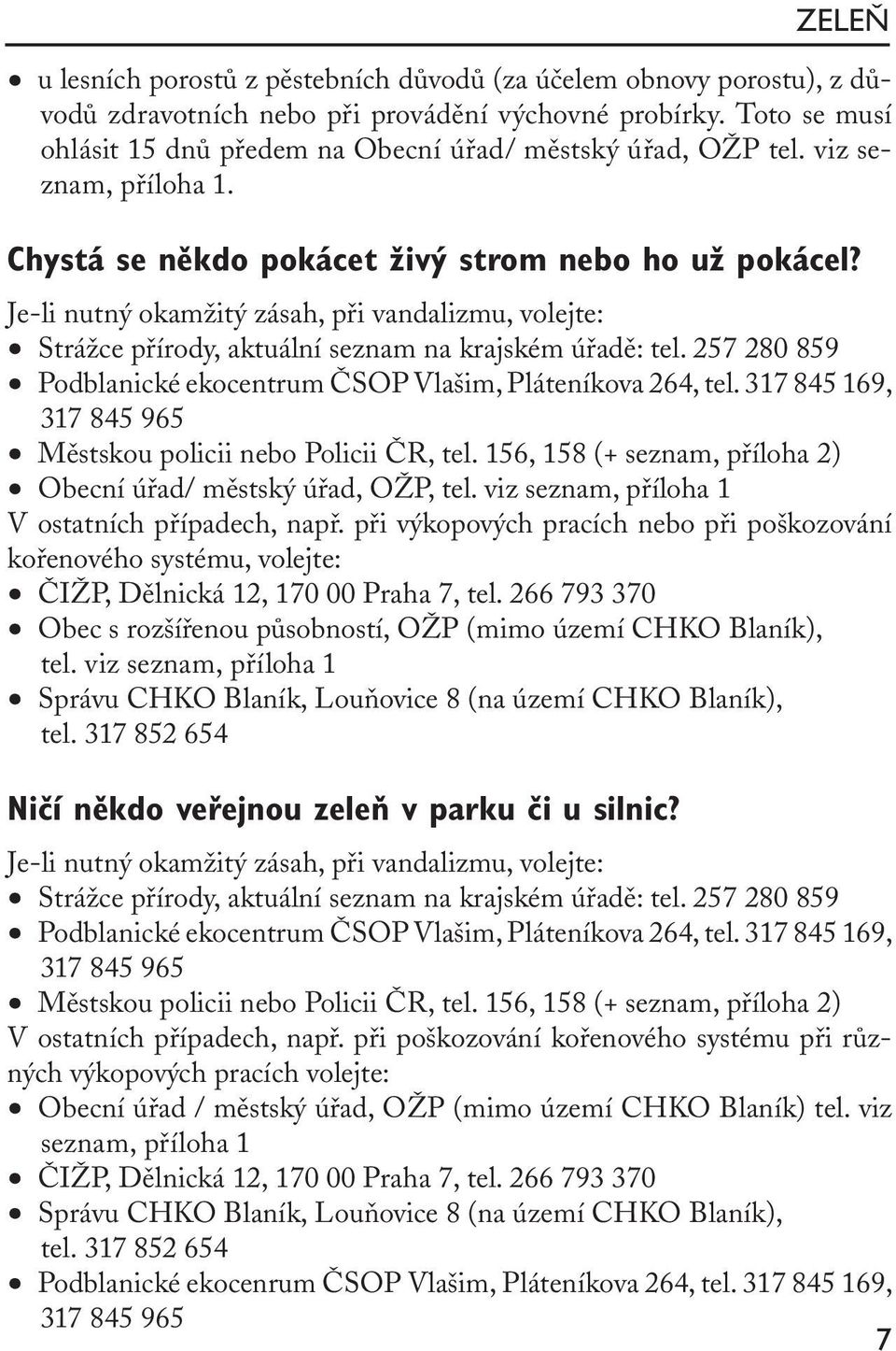 Je-li nutný okamžitý zásah, při vandalizmu, volejte: Strážce přírody, aktuální seznam na krajském úřadě: tel. 257 280 859 Podblanické ekocentrum ČSOP Vlašim, Pláteníkova 264, tel.