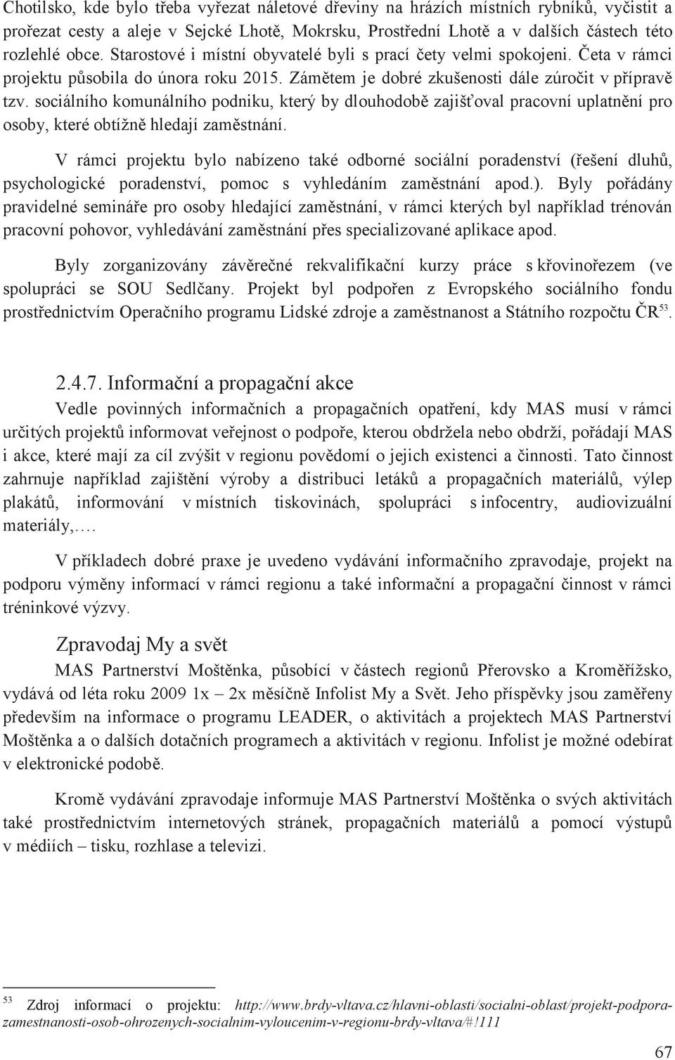 sociálního komunálního podniku, který by dlouhodob zajišoval pracovní uplatnní pro osoby, které obtížn hledají zamstnání.