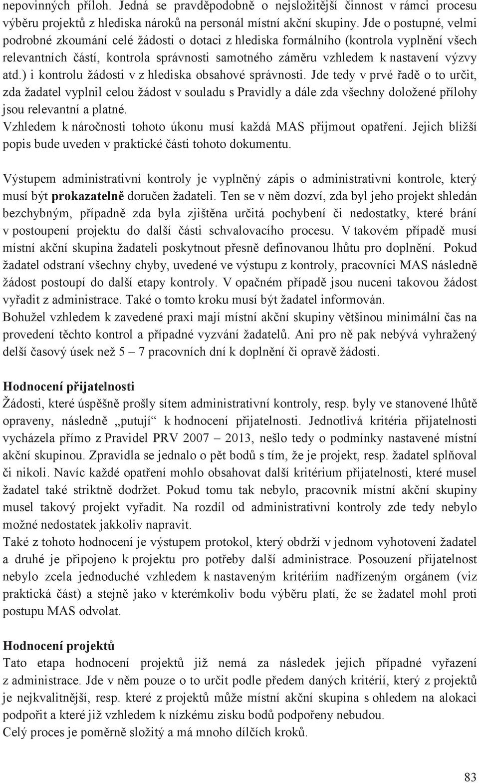 ) i kontrolu žádosti v z hlediska obsahové správnosti. Jde tedy v prvé ad o to urit, zda žadatel vyplnil celou žádost v souladu s Pravidly a dále zda všechny doložené pílohy jsou relevantní a platné.