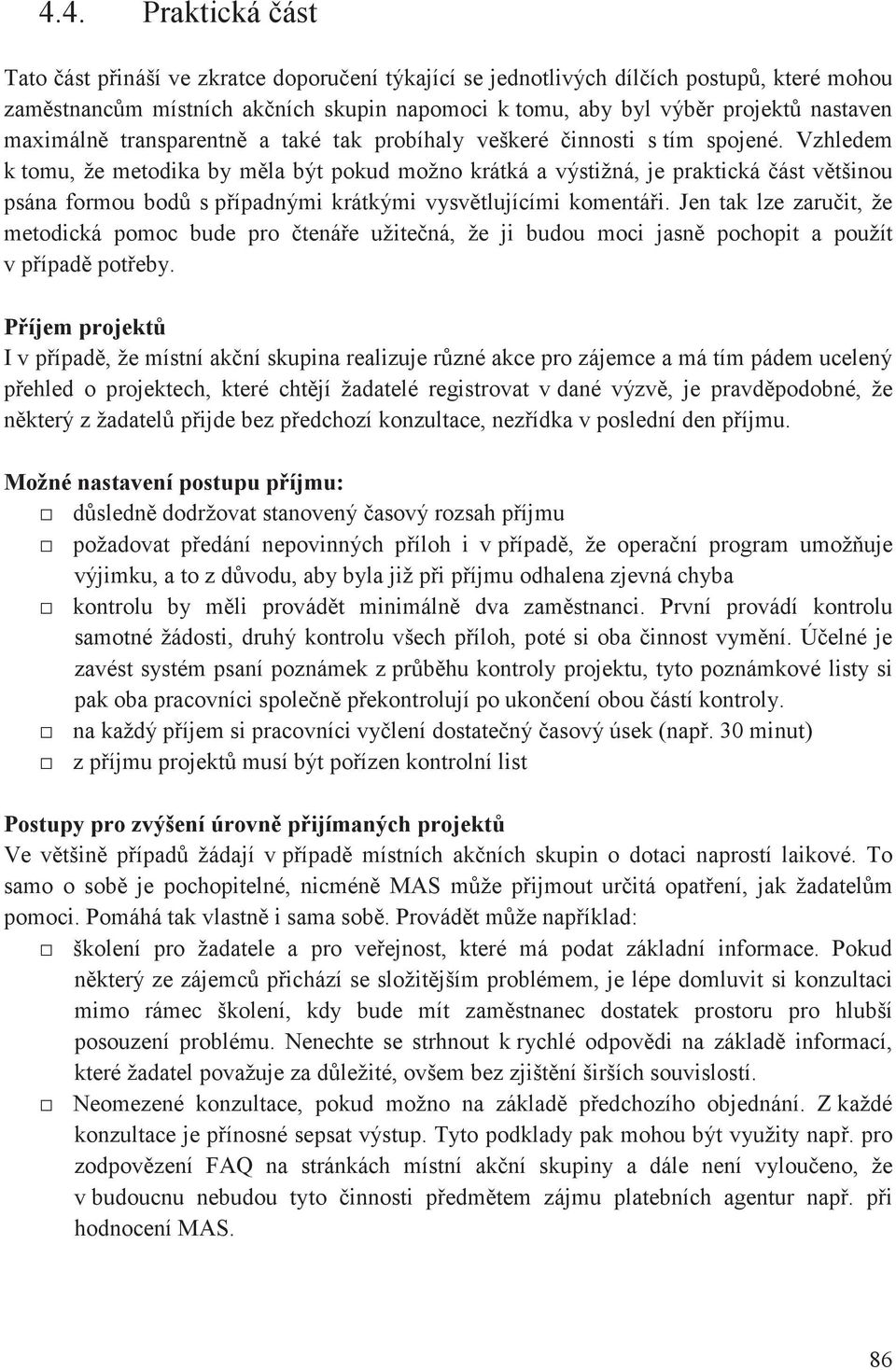 Vzhledem k tomu, že metodika by mla být pokud možno krátká a výstižná, je praktická ást vtšinou psána formou bod s pípadnými krátkými vysvtlujícími komentái.